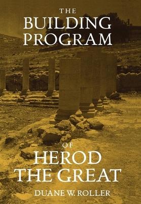 The Building Program of Herod the Great - Roller, Duane W