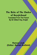 The Buke of the Order of Knyghthood; Translated from the French by Sir Gilbert Hay, Knight