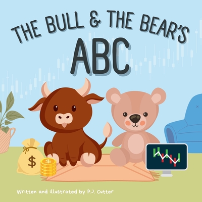 The Bull & The Bear's ABC: A playful A-Z introduction to investing for buyside babies and trader toddlers! - Cutter, P J