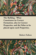 The Bulldog - What Constitutes Its Correct Formation, Also Its Correct Properties, and the Value to Be Placed Upon Such Properties.