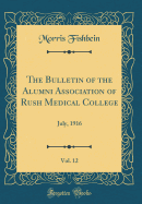 The Bulletin of the Alumni Association of Rush Medical College, Vol. 12: July, 1916 (Classic Reprint)