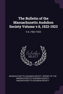 The Bulletin of the Massachusetts Audubon Society Volume v.6, 1922-1923: V.6, 1922-1923