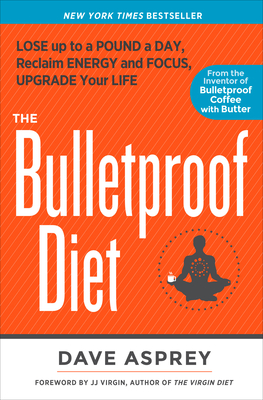 The Bulletproof Diet: Lose Up to a Pound a Day, Reclaim Energy and Focus, Upgrade Your Life - Asprey, Dave, and Virgin, J J (Foreword by)