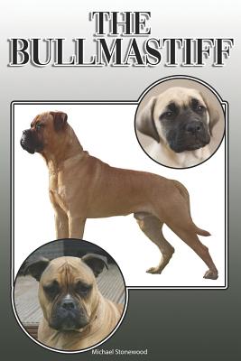 The Bullmastiff: A Complete and Comprehensive Owners Guide To: Buying, Owning, Health, Grooming, Training, Obedience, Understanding and Caring for Your Bullmastiff - Stonewood, Michael