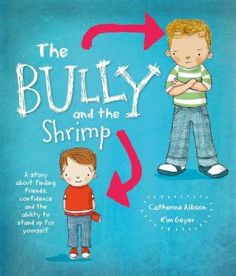 The Bully and the Shrimp: A Story about Finding Friends, Confidence and the Ability to Stand Up for Yourself - Allison, Catherine