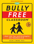 The Bully-Free Classroom: Over 100 Tips and Strategies for Teachers K-8 - Beane, Allan L, PH.D.