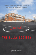 The Bully Society: School Shootings and the Crisis of Bullying in America's Schools