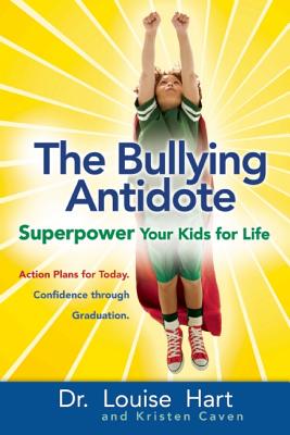 The Bullying Antidote: Superpower Your Kids for Life - Hart, Louise, Dr., and Caven, Kristen