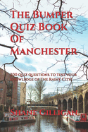 The Bumper Quiz Book Of Manchester: 200 quiz questions to test your knowledge of The Rainy City!