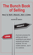 The Bunch Book of Selling: How to Sell a Bunch...Not a Little