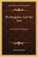 The Bungalow And The Tent: Or A Visit To Ceylon