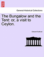 The Bungalow and the Tent; Or, a Visit to Ceylon - Sullivan, Edward Robert, Sir