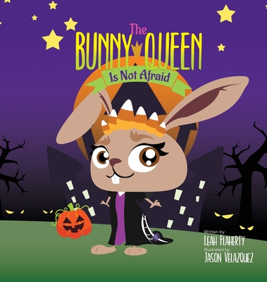 The Bunny Queen Is Not Afraid - Flaherty, Leah, and Velazquez, Jason