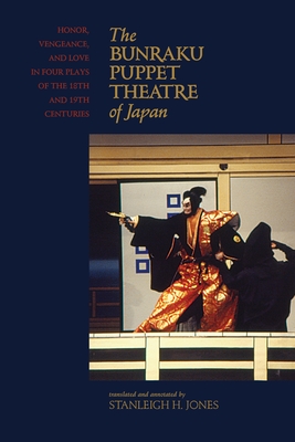 The Bunraku Puppet Theatre of Japan: Honor, Vengeance, and Love in Four Plays of the 18th and 19th Centuries - Jones, Stanleigh H (Translated by)