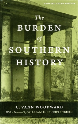 The Burden of Southern History - Woodward, C Vann, and Leuchtenburg, William E (Foreword by)