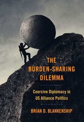 The Burden-Sharing Dilemma: Coercive Diplomacy in Us Alliance Politics - Blankenship, Brian D