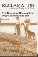 The Bureau of Reclamation: Origins and Growth to 1945, Volume 1