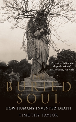 The Buried Soul: How Humans Invented Death - Taylor, Timothy