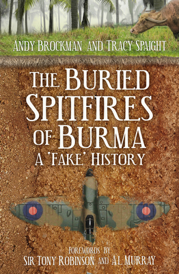 The Buried Spitfires of Burma: A 'Fake' History - Brockman, Andy, and Spaight, Tracy, and Murray, Al (Foreword by)