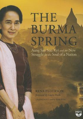 The Burma Spring: Aung San Suu Kyi and the New Struggle for the Soul of a Nation - Pederson, Rena, and Bush, Laura (Foreword by), and White, Karen (Read by)
