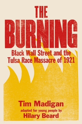 The Burning: Black Wall Street and the Tulsa Race Massacre of 1921 - Madigan, Tim, and Beard, Hilary