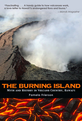 The Burning Island: Myth and History of the Hawaiian Volcano Country - Frierson, Pamela