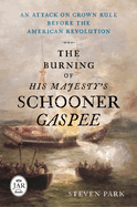 The Burning of His Majesty's Schooner Gaspee: An Attack on Crown Rule Before the American Revolution