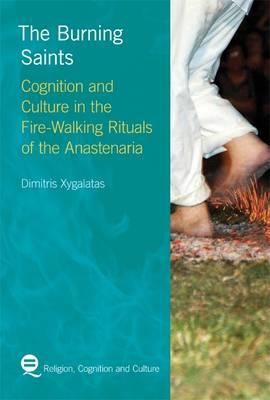 The Burning Saints: Cognition and Culture in the Fire-walking Rituals of the Anastenaria - Xygalatas, Dimitris