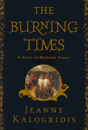 The Burning Times: A Novel of Medieval France - Kalogridis, Jeanne