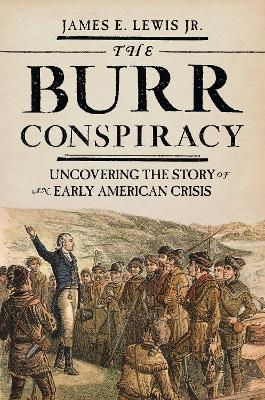 The Burr Conspiracy: Uncovering the Story of an Early American Crisis - Lewis, James E