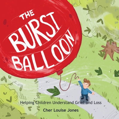 The Burst Balloon: Helping Children Understand Grief and Loss - Jones, Cher Louise