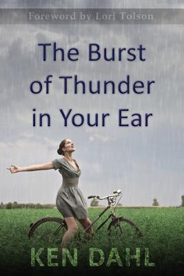 The Burst Of Thunder In Your Ear: The Demystification Of Nature, And Our Perfectly-Impersonal, Wondrously-Indifferent God - Dahl, Ken