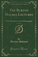 The Burton Holmes Lectures, Vol. 6 of 10: With Illustrations from Photographs (Classic Reprint)