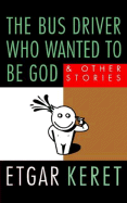 The Bus Driver Who Wanted to Be God: And Other Stories - Keret, Etgar