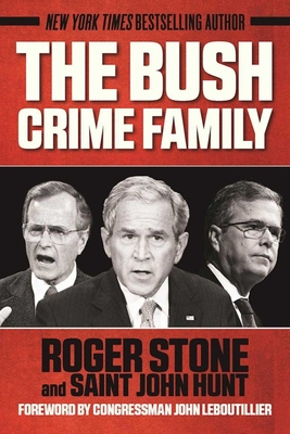 The Bush Crime Family: The Inside Story of an American Dynasty - Stone, Roger, and Hunt, Saint John