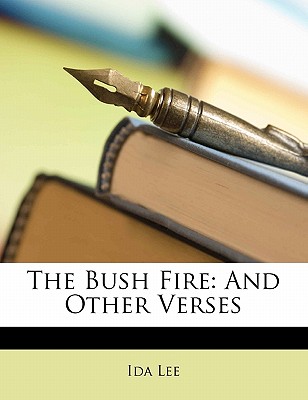 The Bush Fire: And Other Verses - Lee, Ida