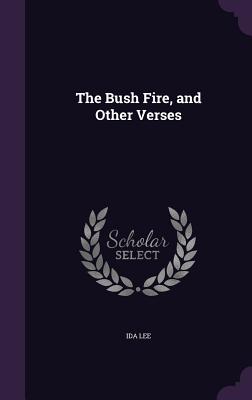 The Bush Fire, and Other Verses - Lee, Ida