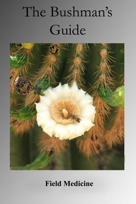 The Bushman's Guide to Field Medicine: Using Medicinal Plants for First Aid - Bushman, Arizona