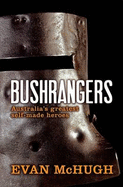 The Bushrangers: Australia's Greatest Self-made Heroes - McHugh, Evan