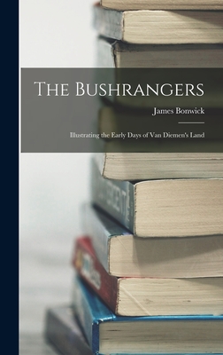 The Bushrangers: Illustrating the Early Days of Van Diemen's Land - Bonwick, James