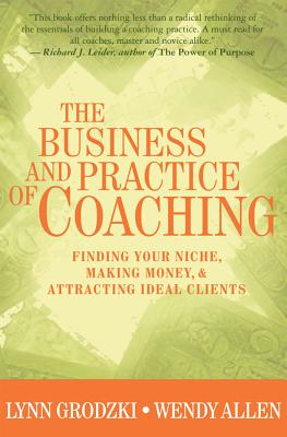 The Business and Practice of Coaching: Finding Your Niche, Making Money, & Attracting Ideal Clients - Allen, Wendy, and Grodzki, Lynn, L.C.S.W.