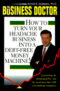 The Business Doctor: How to Turn Your Headache Business Into a Debt-Free Money Machine - Goldstein, Arnold S, PH.D., J.D., LL.M., and Lauer, Mark T (Editor)