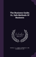 The Business Guide; Or, Safe Methods Of Business