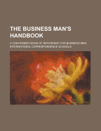 The Business Man's Handbook; A Convenient Book of Reference for Business Men