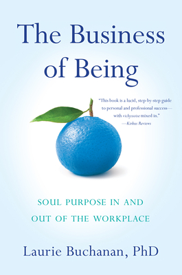 The Business of Being: Soul Purpose in and Out of the Workplace - Buchanan Phd, Laurie