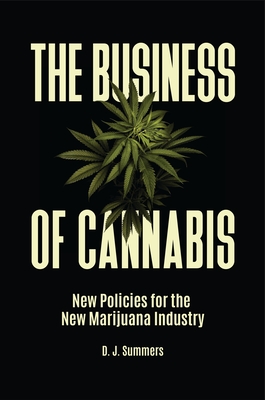 The Business of Cannabis: New Policies for the New Marijuana Industry - Summers, D. J.