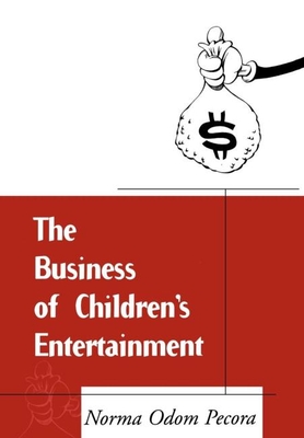 The Business of Children's Entertainment - Pecora, Norma Odom, PhD