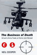 The Business of Death: Britain's Arms Trade at Home and Abroad - Cooper, Neil