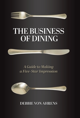 The Business of Dining: A Guide to Making a Five-Star Impression - Von Ahrens, Debbie