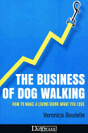 The Business of Dog Walking: How to Make a Living Doing What You Love - Boutelle, Veronica